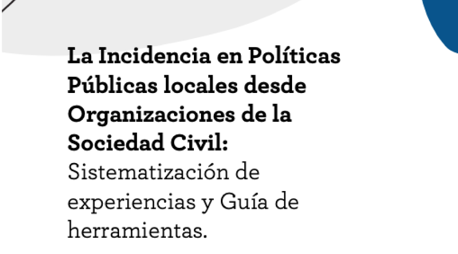 En imagen: La incidencia en políticas públicas locales desde organizaciones de la sociedad civil . Sistematización de experiencias y guía de herramientas.