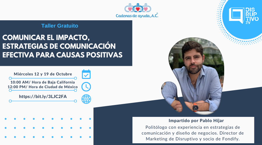 Comunicar el impacto, estrategias de comunicación efectivas para causas positivas. Miércoles 12 y 19 de octubre. 10:00 horas Baja California, 12:00 horas Ciudad de México.