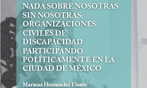 Nada sobre nosotras sin nosotras: organizaciones civiles de discapacidad participando políticamente en la Ciudad de México