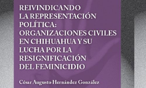 Reivindicando la representación política: organizaciones civiles en Chihuahua y su lucha por la resignificación del feminicidio