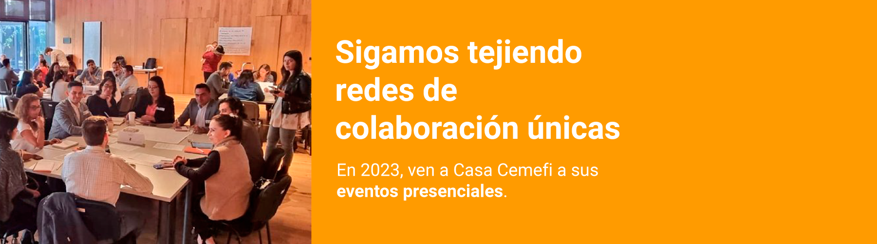 Volvamos a tejer redes de colaboración únicas de los eventos presenciales de Cemefi. En 2023, ¡Te esperamos en Casa Cemefi!