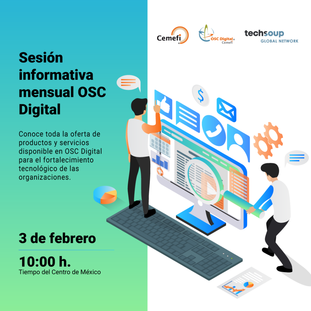Sesion informativa mensual OSC digital. Conoce la toda la oferta de productos y servicios disponibles a través del programa OSC Digital, de Cemefi, para el fortalecimiento tecnológico de las organizaciones de la sociedad civil (OSC) y cómo acceder a ellos.