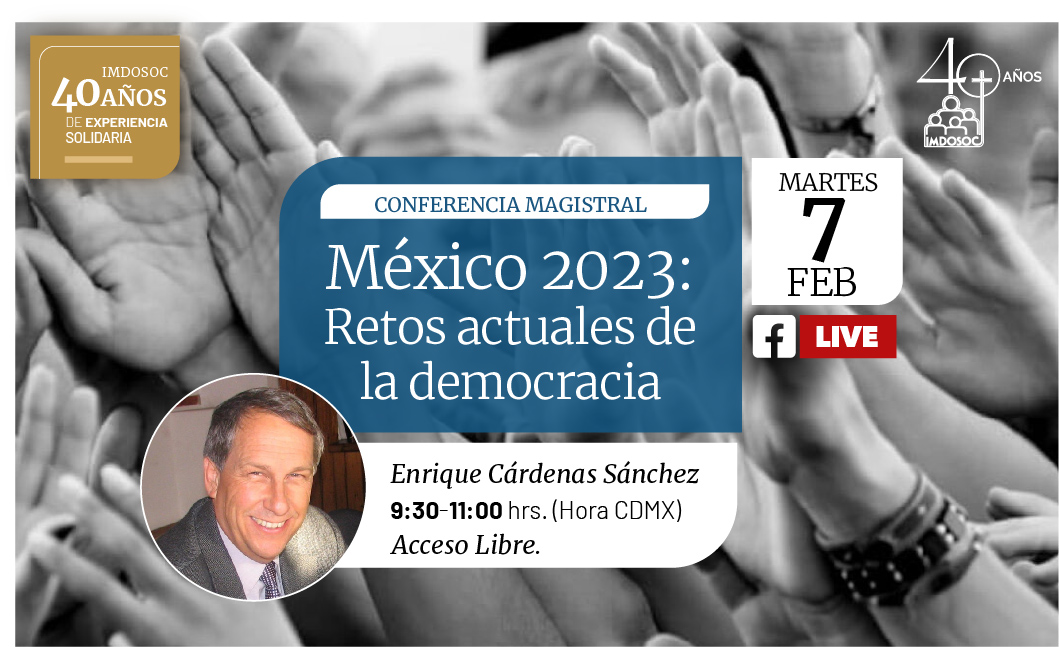 Conferencia México 2023: Retos actuales de la democracia Martes 7 Feb FB Live Enrique Cárdenas Sánchez 9:30-11:00 hrs. (Hora CDMX) Acceso libre