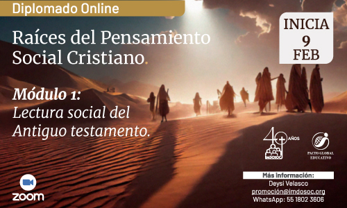 Diplomado online Raíces del Pensamiento Social Cristiano Módulo 1: Lectura social del Antiguo Testamento Inicia 9 Feb Zoom Más información: Deysi Velasco promocion@imdosoc.org WhatsApp: 55 1802 3606
