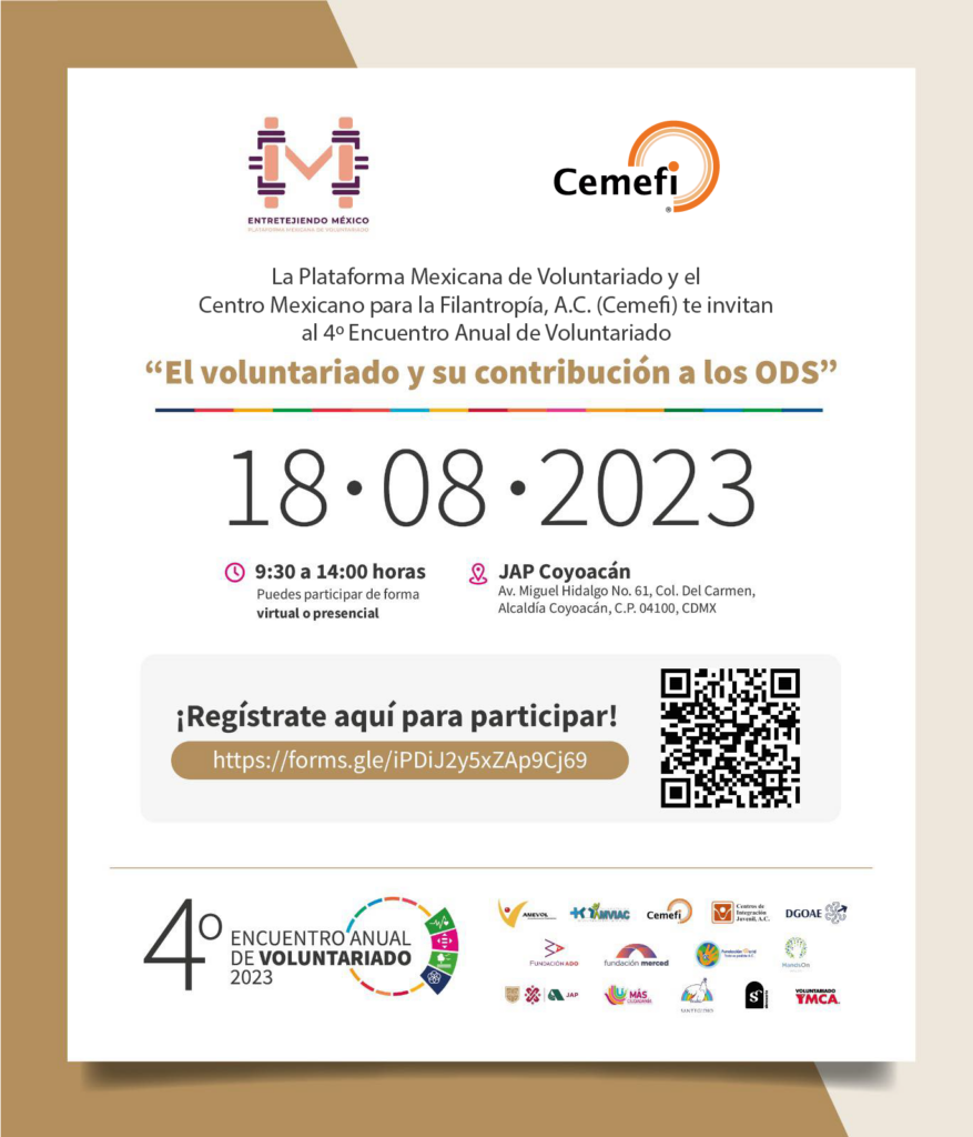 La Plataforma Mexicana de Voluntariado y el Cemefi te invitamos al 4º Encuentro Anual de Voluntariado "El voluntariado y su contribución a los Objetivos de Desarrollo Sostenible (ODS)", el cual se realizará el próximo 18 de agosto de 2023 de las 9:30 a las 14:00 horas (tiempo del centro de México).