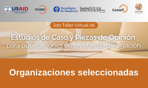 Conoce a las organizaciones seleccionadas para participar en el el 2o taller de estudios de caso y piezas de opinión de Cemefi, Comunalia y Stanford Social Innovation Review en Español.