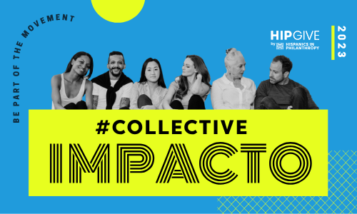 Imagen con una fotografía de seis personas en blanco y negro en un fondo azul y detalles amarillos, texto #CollectiveImpacto 2023, Be part of the movement y el logo de HIPGive by Hispanics in Philanthropy