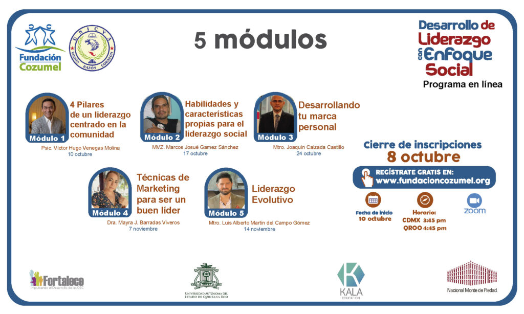 El módulo 1 “Los 4 Pilares de un liderazgo centrado en la comunidad” estará a cargo del Mtro. Víctor Hugo Venegas Molina y se impartirá el 10 de octubre; el módulo 2 se llevará a cabo el 17 de octubre“Habilidades y características propias para el Liderazgo Social”, el cual,será impartido por Marcos Josué Gámez Sánchez; el 24 de ese mismo mes el Mtro. Joaquín Calzada Castillo brindará el módulo 3 “Desarrollando tu marca personal” para que posteriormente el 7 de noviembre la Mtra. Mayra Barradas Viveros lleve a cabo el módulo 4 titulado “Técnicas de Marketing para ser un buen lider” y finalmente el 14 de noviembre se realizará el módulo 5 “Liderazgo Evolutivo” a cargo del Mtro. Luis Martín del Campo.