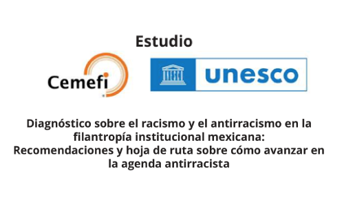 Diagnóstico sobre el racismo y el antirracismo en la filantropía institucional mexicana: recomendaciones y hoja de ruta sobre cómo avanzar en la agenda antirracista” una investigación de Cemefi y UNESCO.