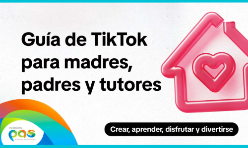 Presentan Guía de Uso de Tik Tok para Madres, Padres y Cuidadores