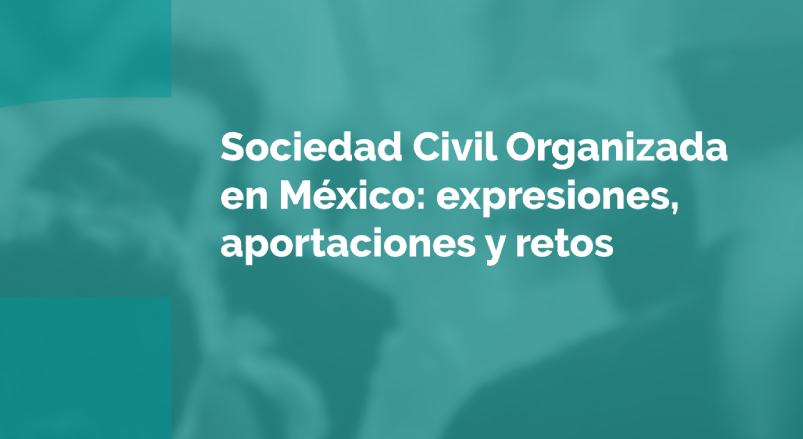 Sociedad Civil Organizada en México: expresiones, aportaciones y retos