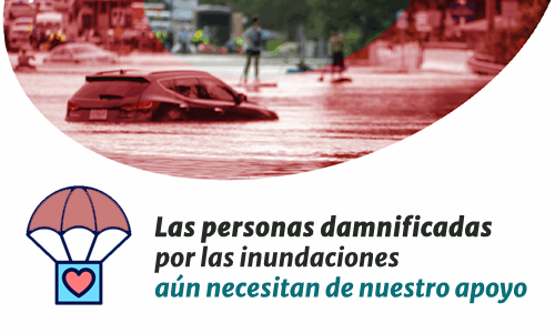 Las personas damnificadas por las inundaciones aún necesitan de nuestro apoyo