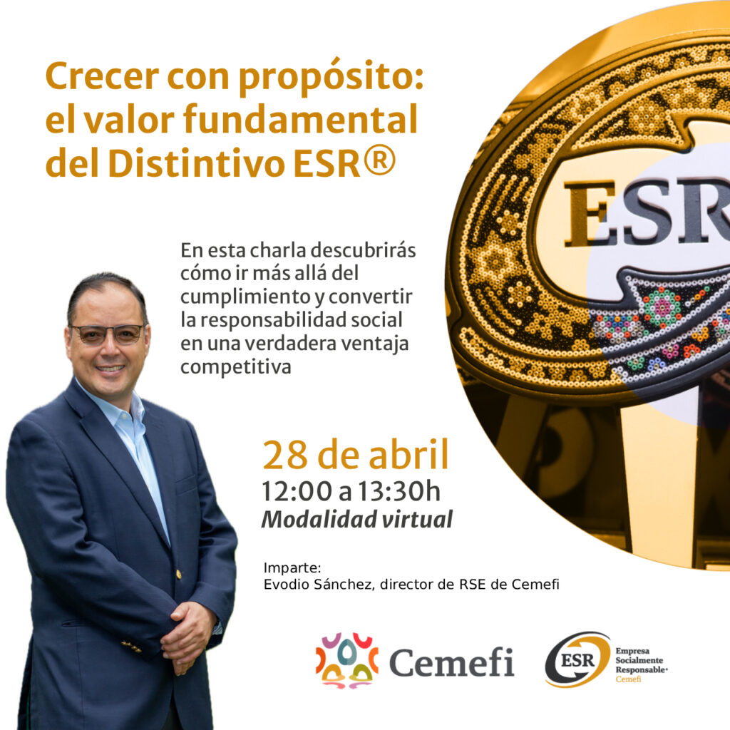 Imagen promocional de una charla titulada “Crecer con propósito: el valor fundamental del Distintivo ESR®”.
Se realizará el 28 de abril, de 12:00 a 13:30 horas, en modalidad virtual.

El contenido invita a descubrir cómo ir más allá del cumplimiento y convertir la responsabilidad social en una ventaja competitiva. La charla será impartida por Evodio Sánchez, director de RSE de Cemefi.

En la imagen aparece el ponente a la izquierda y, a la derecha, una insignia del Distintivo ESR®. En la parte inferior se incluyen los logotipos de Cemefi y Empresa Socialmente Responsable.