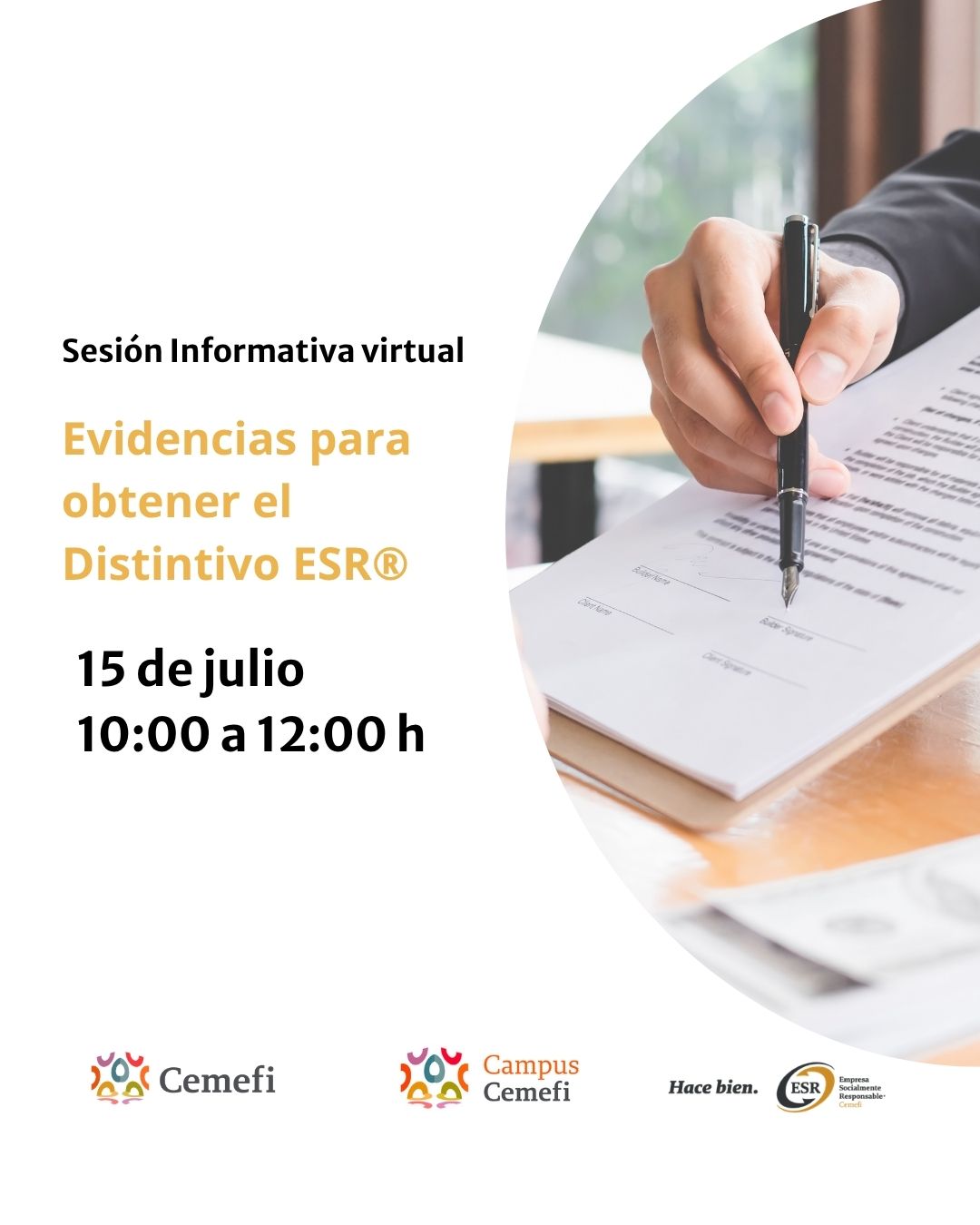 Diseño promocional de Cemefi para una sesión informativa virtual titulada “Evidencias para obtener el Distintivo ESR®”. Sobre un fondo blanco, del lado izquierdo aparece el nombre de la sesión y el título en color dorado. Debajo se indica la fecha y horario: 15 de julio, de 10:00 a 12:00 horas. En la parte inferior se encuentran los logotipos de Cemefi, Campus Cemefi y Empresa Socialmente Responsable (ESR). Del lado derecho se observa una fotografía en primer plano de una persona sosteniendo una pluma mientras firma o revisa un documento, simbolizando el proceso de preparación y documentación necesaria para obtener el Distintivo ESR®.