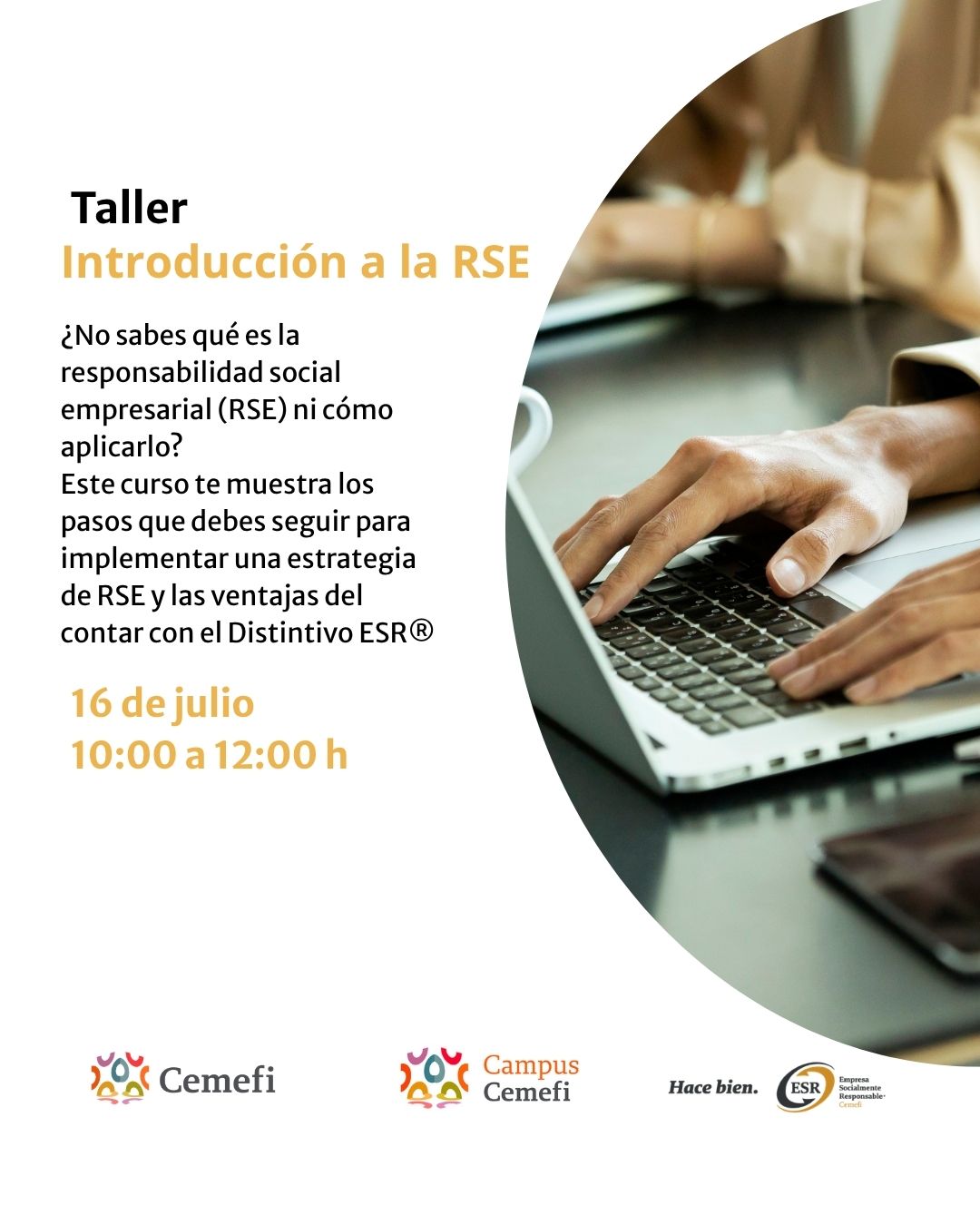 Un cartel promocional para el "Taller: Introducción a la RSE" (Responsabilidad Social Empresarial) con fecha del 16 de julio, de 10:00 a 12:00 h, mostrando una imagen parcial de alguien escribiendo en una computadora portátil, los logotipos de Cemefi y Campus Cemefi, el eslogan "Hace bien." y el sello de Empresa Socialmente Responsable ESR.