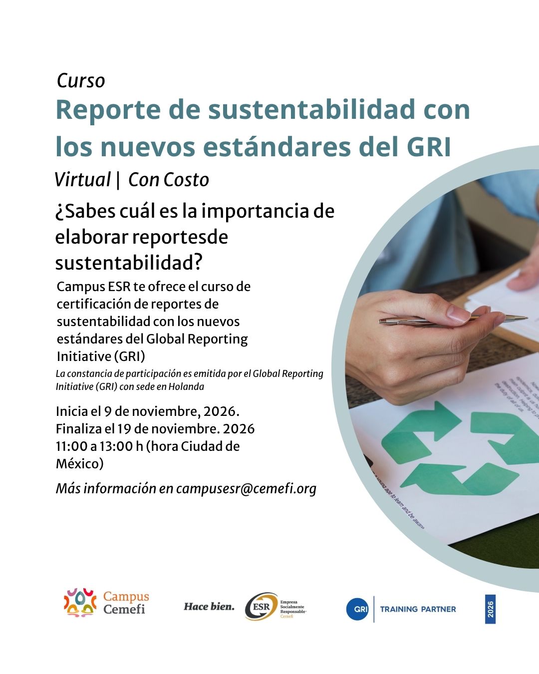 Imagen promocional de un curso virtual con costo titulado “Reporte de sustentabilidad con los nuevos estándares del GRI”. Campus ESR invita a conocer la importancia de elaborar reportes de sustentabilidad y ofrece un curso de certificación con los nuevos estándares del Global Reporting Initiative (GRI). La constancia de participación es emitida por el GRI, con sede en Holanda. El curso inicia el 9 de noviembre de 2026 y finaliza el 19 de noviembre de 2026, de 11:00 a 13:00 h, hora de Ciudad de México. Para más información se indica el correo campusesr@cemefi.org. La imagen incluye una fotografía de una persona escribiendo junto a un documento con un símbolo de reciclaje y los logotipos de Campus Cemefi, ESR y GRI Training Partner.