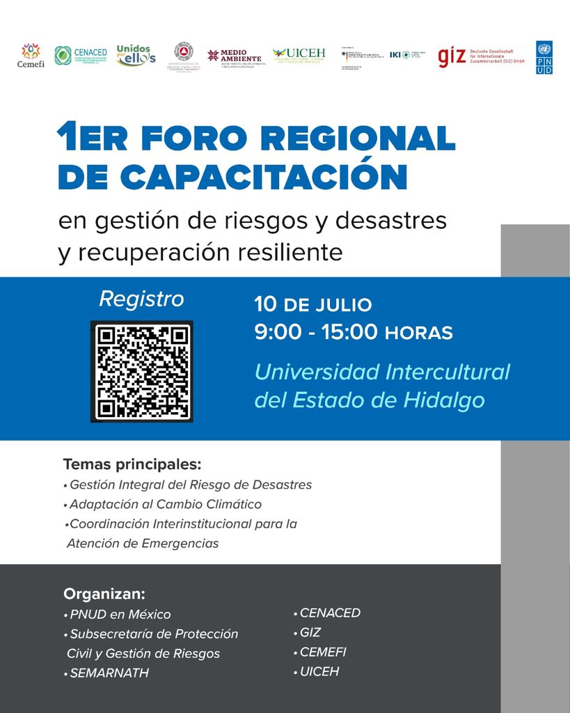 Diseño informativo del 1.er Foro Regional de Capacitación en gestión de riesgos y desastres y recuperación resiliente. En la parte superior aparecen los logotipos de las instituciones organizadoras y aliadas. Al centro destaca el título del foro. Debajo se informa que el evento se realizará el 10 de julio, de 9:00 a 15:00 horas, en la Universidad Intercultural del Estado de Hidalgo, junto a un código QR para registro. Más abajo se enlistan los temas principales: Gestión Integral del Riesgo de Desastres, Adaptación al Cambio Climático y Coordinación Interinstitucional para la Atención de Emergencias. En la parte inferior se mencionan las organizaciones participantes: PNUD en México, Subsecretaría de Protección Civil y Gestión de Riesgos, SEMARNATH, CENACED, GIZ, Cemefi y UICEH. El diseño utiliza una paleta en tonos blanco, azul y gris.