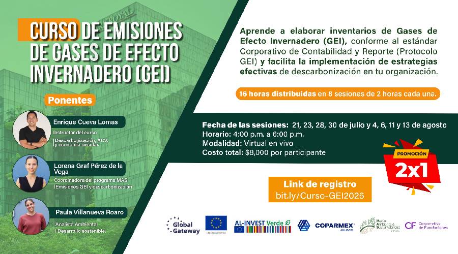 Cartel vertical del curso de GEI con edificio verde y fotografías de los tres ponentes; incluye fechas, costo y link de registro.
CURSO DE EMISIONES DE GASES DE EFECTO INVERNADERO (GEI). 16 horas distribuidas en 8 sesiones de 2 horas cada una. Aprende a elaborar inventarios de Gases de Efecto Invernadero (GEI), conforme al estándar Corporativo de Contabilidad y Reporte (Protocolo GEI) y facilita la implementación de estrategias efectivas de
descarbonización en tu organización. Ponentes: Enrique Cueva Lomas – Instructor del curso | Descarbonización, ACV, y economía circular. Paula Villanueva Roaro – Analista Ambiental | Desarrollo sostenible. Lorena Graf Pérez de la Vega – Coordinadora del programa MAS | Emisiones GEI y descarbonización. Fecha de las sesiones: 21, 23, 28, 30 de julio y 4, 6, 11 y 13 de agosto. Horario: 4:00 p.m. a 6:00 p.m. Modalidad: Virtual en vivo. Costo total: $8,000 por participante. PROMOCIÓN 2x1. Link de registro: bit.ly/Curso-GEI2026.