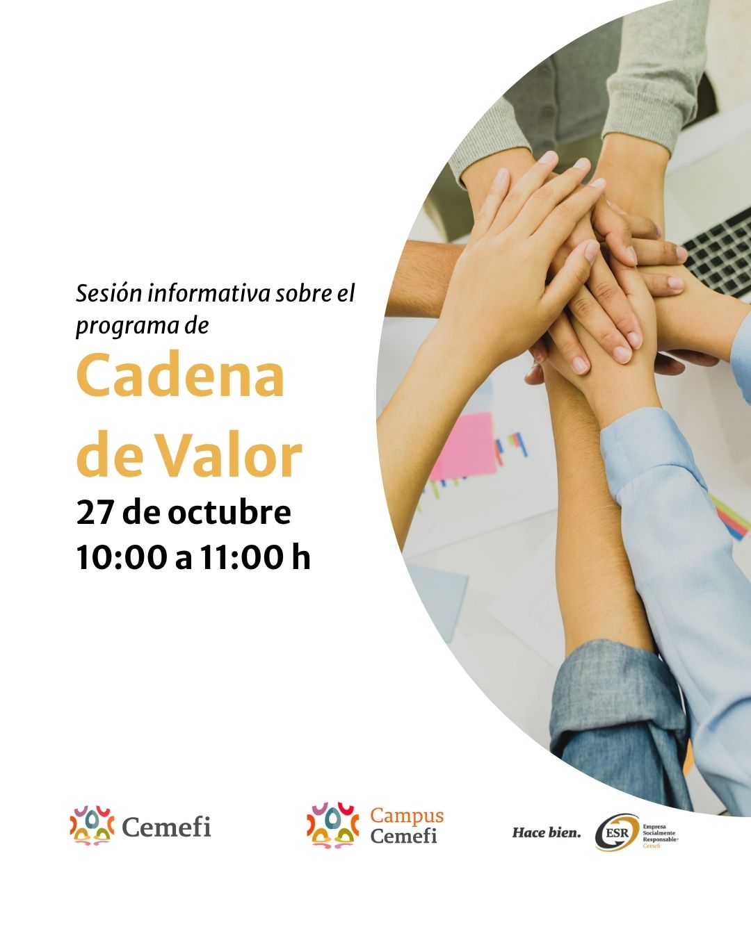 Cartel promocional de la "Sesión informativa sobre el programa de Cadena de Valor", que se celebrará el 27 de octubre de 10:00 a 11:00 h. A la derecha, dentro de un marco circular, se muestra una fotografía de primer plano de varias manos humanas de diferentes personas apiladas unas sobre otras, simbolizando el trabajo en equipo y la colaboración. En el pie de imagen se incluyen los logotipos de Cemefi, Campus Cemefi, el lema "Hace bien." y el sello de Empresa Socialmente Responsable (ESR)