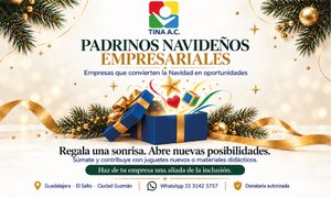 TINA A.C. PADRINOS NAVIDEÑOS EMPRESARIALES Empresas que convierten la Navidad en oportunidades Regala una sonrisa. Abre nuevas posibilidades. Súmate y contribuye con juguetes nuevos o materiales didácticos. Haz de tu empresa una aliada de la inclusión. Guadalajara · El Salto · Ciudad Guzmán WhatsApp 33 3142 5757 Donataria autorizada